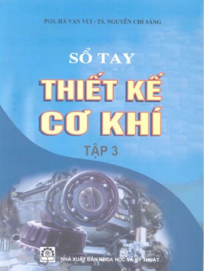 Sổ tay thiết kế cơ khí tập 3 - PGS. Hà Văn Vui, TS. Nguyễn Chỉ Sáng